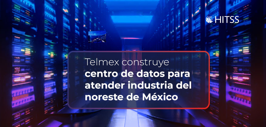 Telmex construye centro de datos para atender industria del noreste de México